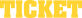 TICKET